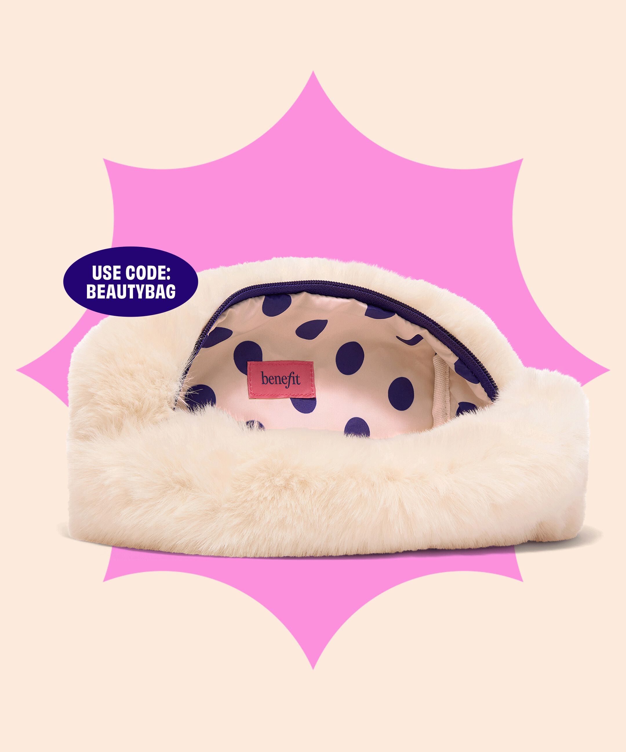 Your routine is about to get a whole lot cozier! Spend $65 or more on your Benefit must-haves and receive our super-soft faux fur makeup pouch.&nbsp;Code: BEAUTYBAG&nbsp;
